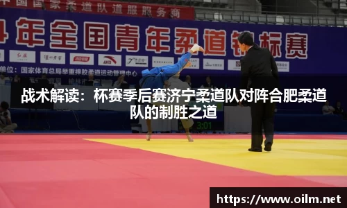 战术解读：杯赛季后赛济宁柔道队对阵合肥柔道队的制胜之道